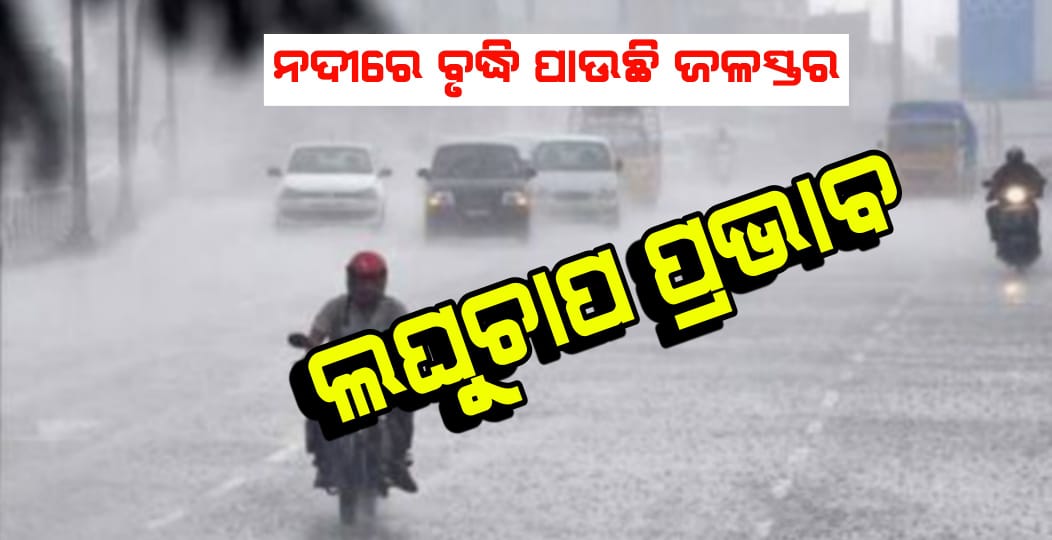 ଲଘୁଚାପ ପ୍ରଭାବ, ନଦୀରେ ବୃଦ୍ଧି ପାଉଛି ଜଳସ୍ତର