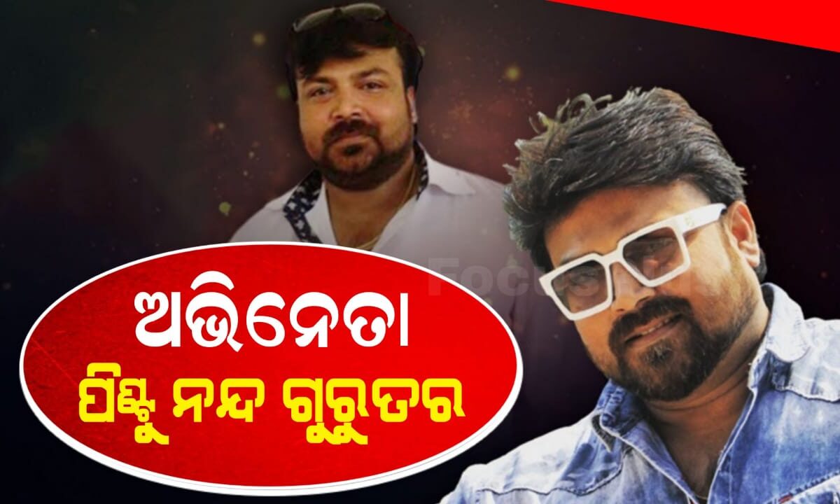 ଓଲିଉଡ ଅଭିନେତା ପିଣ୍ଟୁ ନନ୍ଦ ଗୁରୁତର