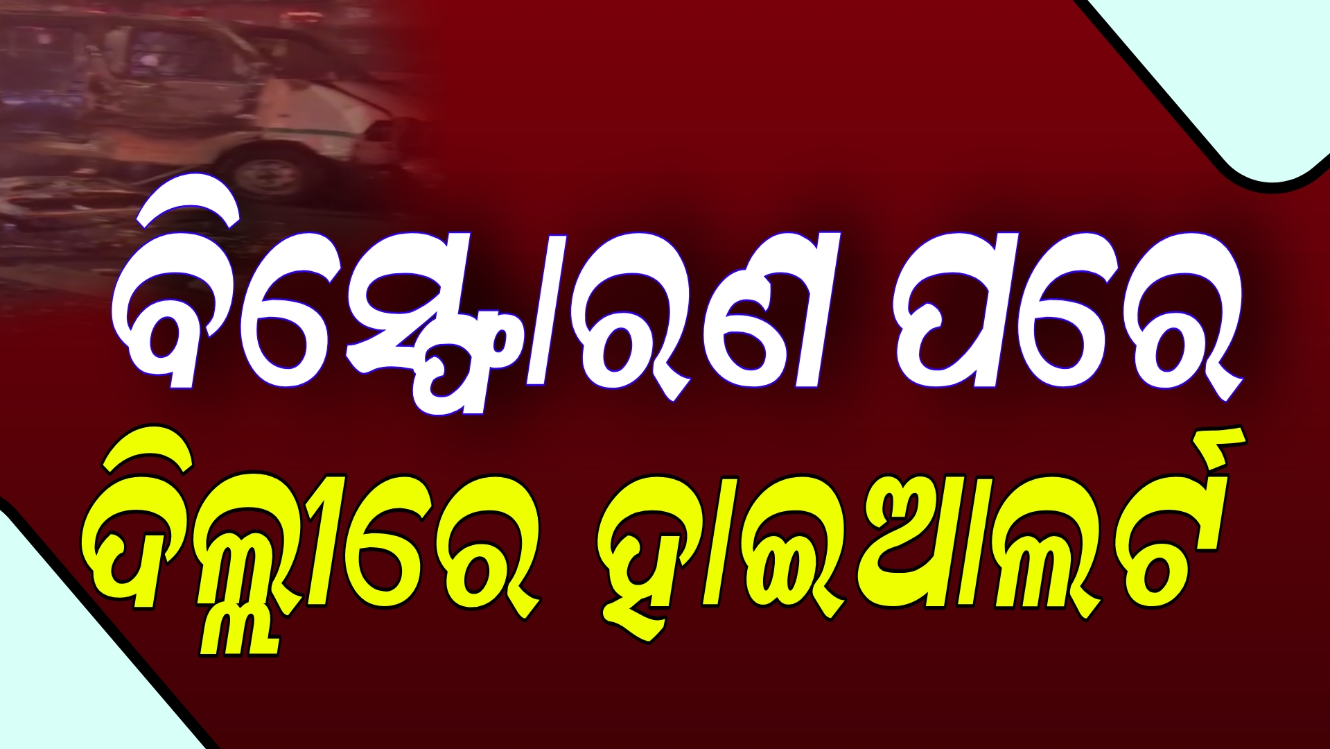 ବିସ୍ଫୋରଣ ପରେ ଦିଲ୍ଲୀରେ ହାଇଆଲର୍ଟ